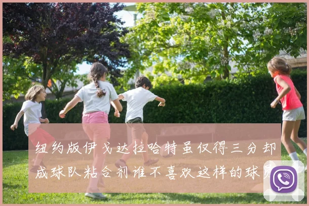 纽约版伊戈达拉哈特虽仅得三分却成球队粘合剂谁不喜欢这样的球员